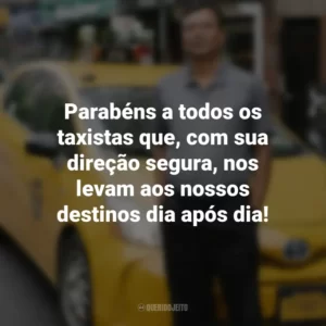 Parabéns a todos os taxistas que, com sua direção segura, nos levam aos nossos destinos dia após dia!
