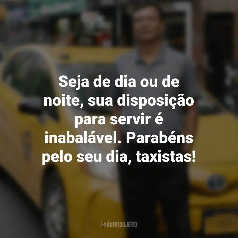 Frases para o Dia do Taxista : Seja de dia ou de noite, sua disposição para servir é inabalável. Parabéns pelo seu dia, taxistas!
