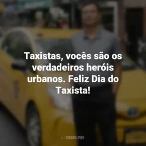Taxistas, vocês são os verdadeiros heróis urbanos. Feliz Dia do Taxista!