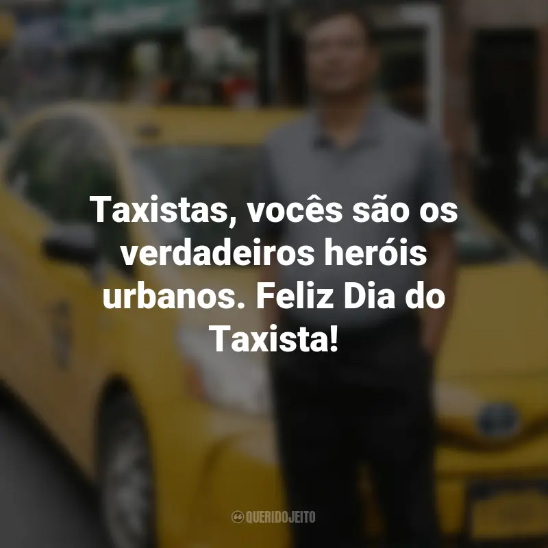 Frases para o Dia do Taxista : Taxistas, vocês são os verdadeiros heróis urbanos. Feliz Dia do Taxista!