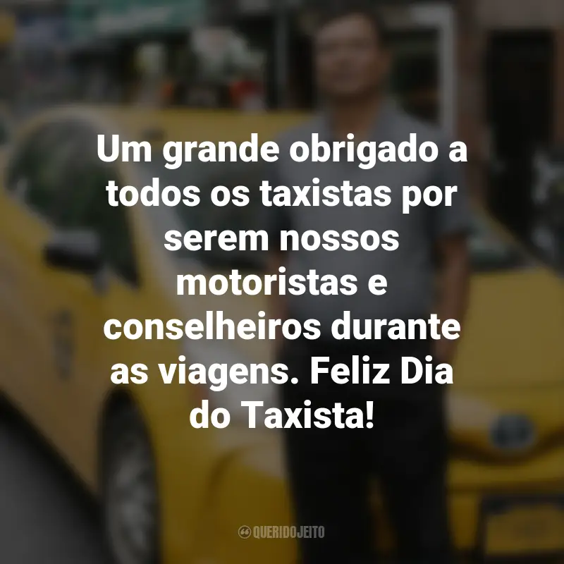 Frases para o Dia do Taxista : Um grande obrigado a todos os taxistas por serem nossos motoristas e conselheiros durante as viagens. Feliz Dia do Taxista!