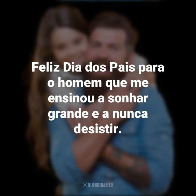 Mensagem Para O Dia Dos Pais Emocionante: Feliz Dia dos Pais para o homem que sempre foi meu maior defensor.