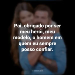 Pai, obrigado por ser meu herói, meu modelo, o homem em quem eu sempre posso confiar. Dia dos Pais