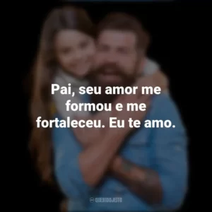 Pai, seu amor me formou e me fortaleceu. Eu te amo. Dia dos Pais
