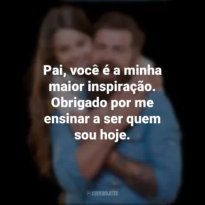 Pai, você é a minha maior inspiração. Obrigado por me ensinar a ser quem sou hoje. Dia dos Pais