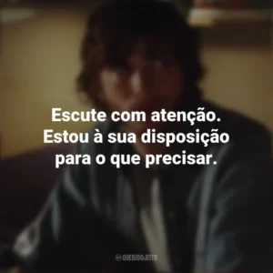 Escute com atenção. Estou à sua disposição para o que precisar. Efeito Borboleta (Filme)