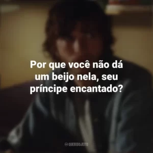 Por que você não dá um beijo nela, seu príncipe encantado? Efeito Borboleta (Filme)