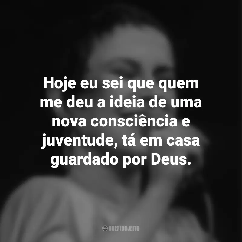 Frases de Elis Regina: Hoje eu sei que quem me deu a ideia de uma nova consciência e juventude, tá em casa guardado por Deus.