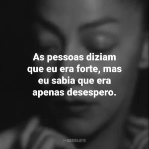 As pessoas diziam que eu era forte, mas eu sabia que era apenas desespero. Emma Reyes