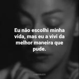 Eu não escolhi minha vida, mas eu a vivi da melhor maneira que pude. Emma Reyes