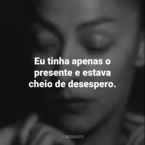 Eu tinha apenas o presente e estava cheio de desespero. Emma Reyes