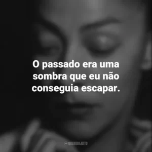 O passado era uma sombra que eu não conseguia escapar. Emma Reyes