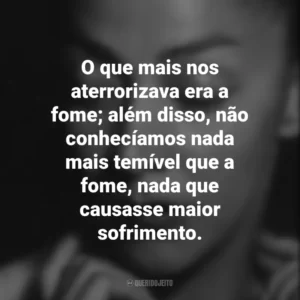 O que mais nos aterrorizava era a fome; além disso, não conhecíamos nada mais temível que a fome, nada que causasse maior sofrimento. Emma Reyes