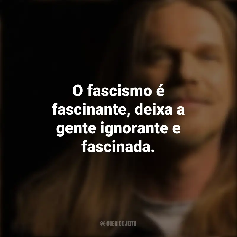 Frases dos Engenheiros do Hawaii: O fascismo é fascinante, deixa a gente ignorante e fascinada.