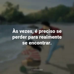 Às vezes, é preciso se perder para realmente se encontrar. Eu Posso Ouvir o Oceano (Filme)