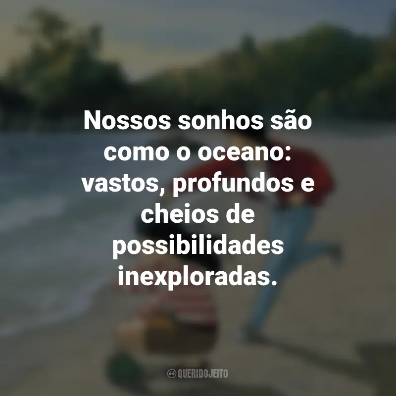 Frases do Filme Eu Posso Ouvir o Oceano: Nossos sonhos são como o oceano: vastos, profundos e cheios de possibilidades inexploradas.
