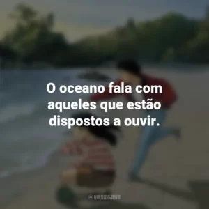 O oceano fala com aqueles que estão dispostos a ouvir. Eu Posso Ouvir o Oceano (Filme)
