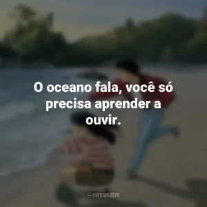 O oceano fala, você só precisa aprender a ouvir. Eu Posso Ouvir o Oceano (Filme)