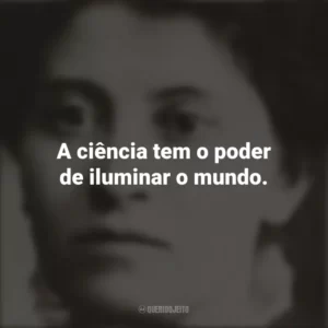 A ciência tem o poder de iluminar o mundo. Eunice Newton Foote