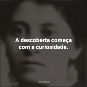 A descoberta começa com a curiosidade. Eunice Newton Foote