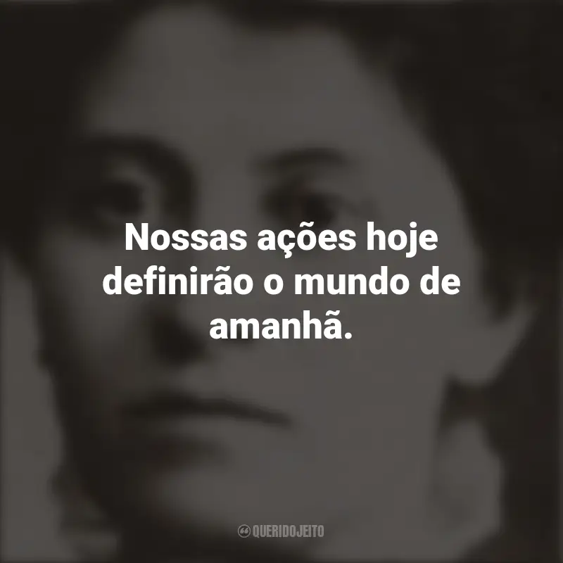 Frases de Homenagem a Eunice Newton Foote: Nossas ações hoje definirão o mundo de amanhã.