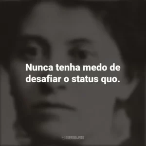 Nunca tenha medo de desafiar o status quo. Eunice Newton Foote