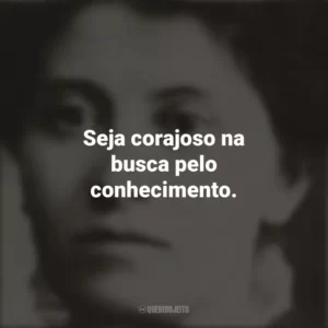 Seja corajoso na busca pelo conhecimento. Eunice Newton Foote
