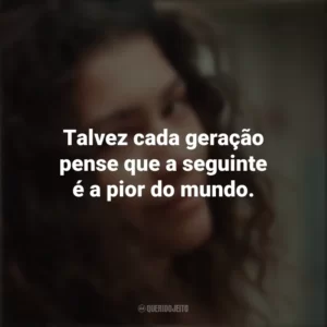Talvez cada geração pense que a seguinte é a pior do mundo. Euphoria (Série)