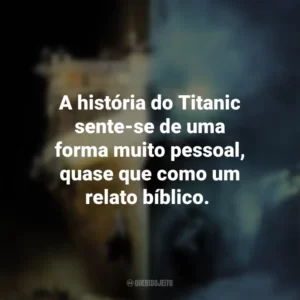 A história do Titanic sente-se de uma forma muito pessoal, quase que como um relato bíblico. Fantasmas do Abismo (Filme)