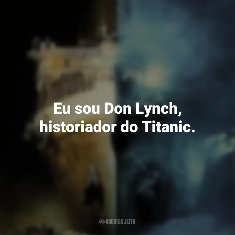 Frases do Filme Fantasmas do Abismo: Eu sou Don Lynch, historiador do Titanic.