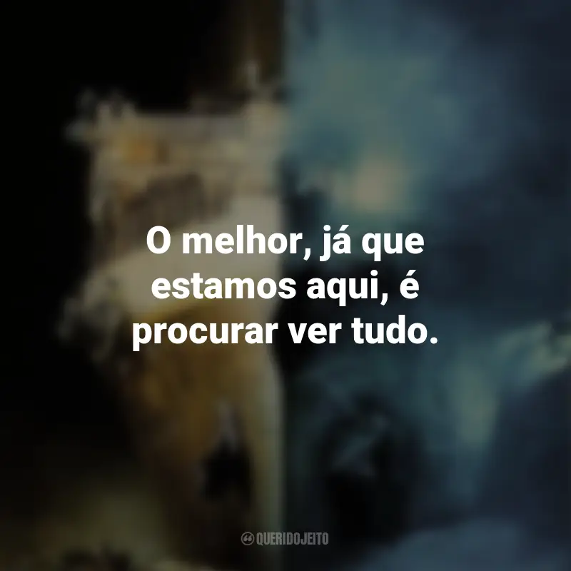 Frases do Filme Fantasmas do Abismo: O melhor, já que estamos aqui, é procurar ver tudo.