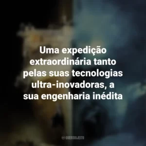 Uma expedição extraordinária tanto pelas suas tecnologias ultra-inovadoras, a sua engenharia inédita Fantasmas do Abismo (Filme)