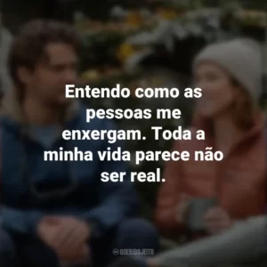 Entendo como as pessoas me enxergam. Toda a minha vida parece não ser real. Felicidade para Principiantes (Filme)