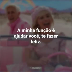 A minha função é ajudar você, te fazer feliz. Barbie (2023)