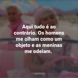 Aqui tudo é ao contrário. Os homens me olham como um objeto e as meninas me odeiam. Barbie (2023)
