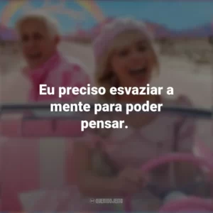 Eu preciso esvaziar a mente para poder pensar. Barbie (2023)