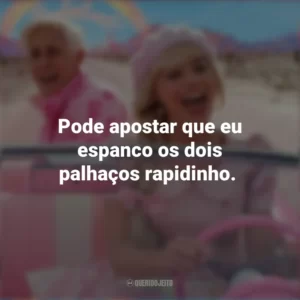 Pode apostar que eu espanco os dois palhaços rapidinho. Barbie (2023)