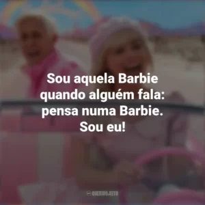Sou aquela Barbie quando alguém fala: pensa numa Barbie. Sou eu! Barbie (2023)