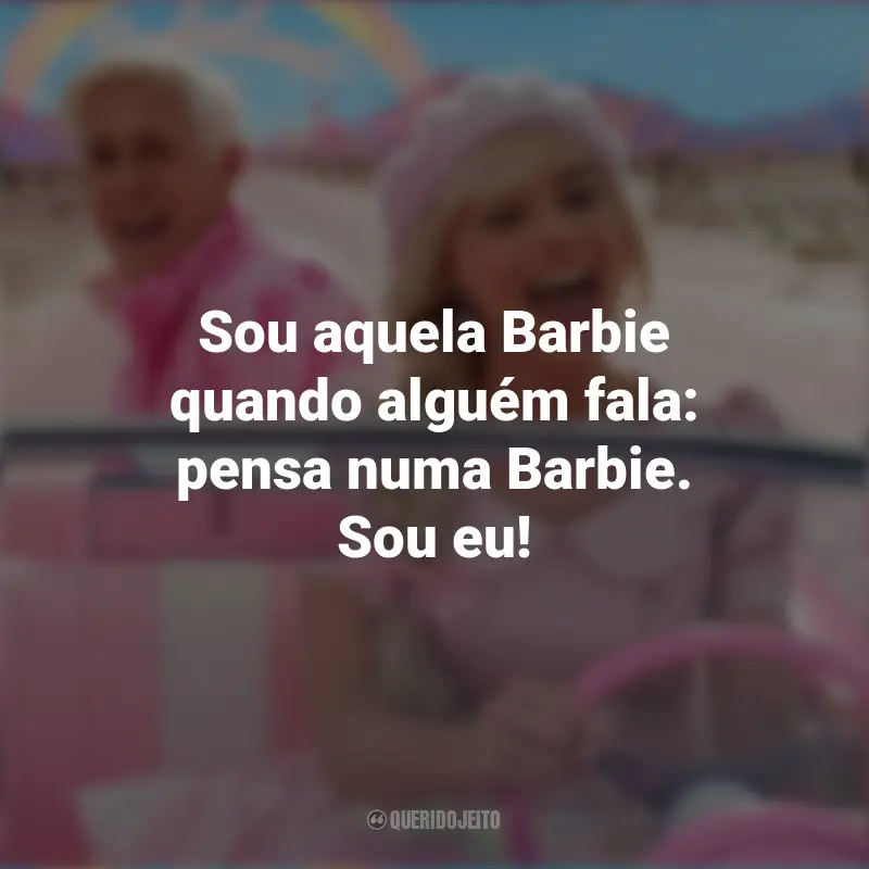 Frases Do Filme Da Barbie: Sou aquela Barbie quando alguém fala: pensa numa Barbie. Sou eu!