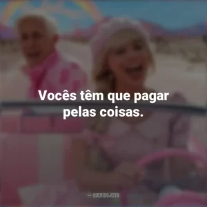 Vocês têm que pagar pelas coisas. Barbie (2023)