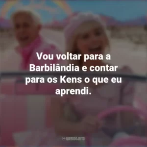 Vou voltar para a Barbilândia e contar para os Kens o que eu aprendi. Barbie (2023)