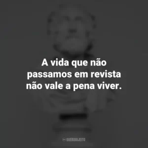 A vida que não passamos em revista não vale a pena viver. – Platão. Frases Impactantes Filosóficas