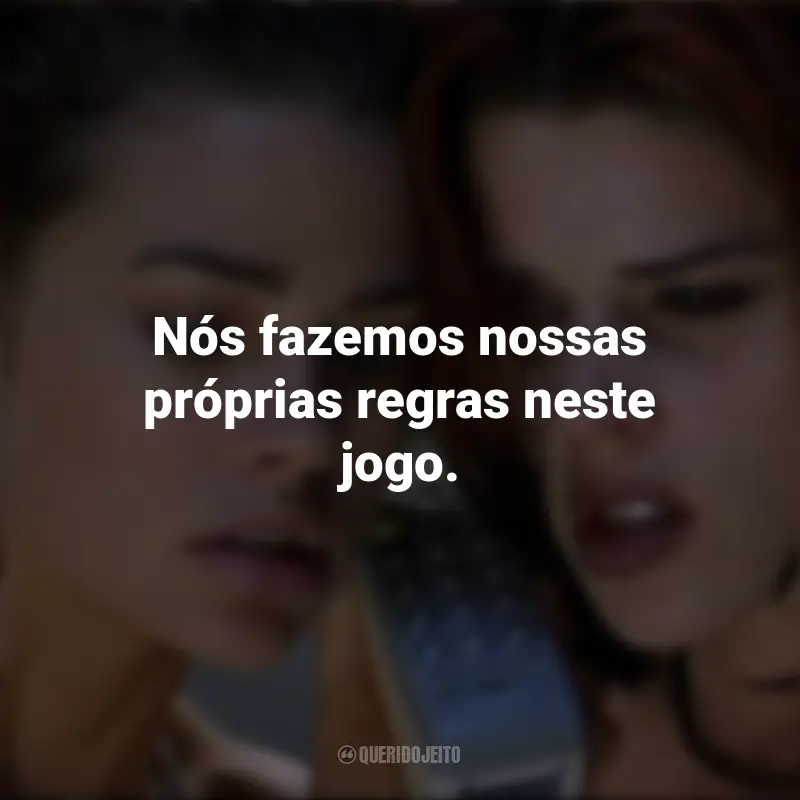 Garotas Selvagens Frases Filmes: Nós fazemos nossas próprias regras neste jogo.