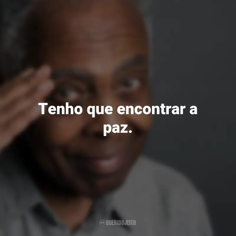 Frases do Gilberto Gil: Tenho que encontrar a paz.