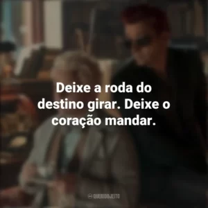 Deixe a roda do destino girar. Deixe o coração mandar. Good Omens (Série)
