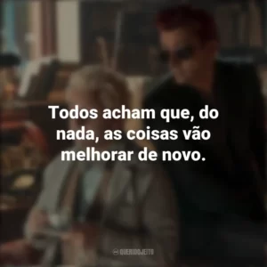 Todos acham que, do nada, as coisas vão melhorar de novo. Good Omens (Série)