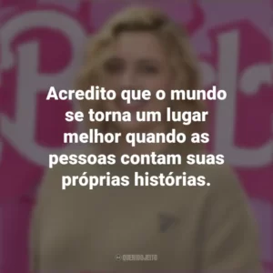 Acredito que o mundo se torna um lugar melhor quando as pessoas contam suas próprias histórias. Greta Gerwig
