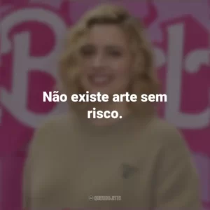 Não existe arte sem risco. Greta Gerwig