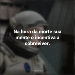 Na hora da morte sua mente o incentiva a sobreviver. Interestelar (Filme)