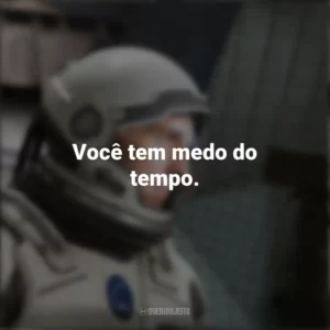 Você tem medo do tempo. Interestelar (Filme)